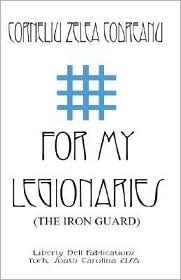 For My Legionaries: The Iron Guard - Corneliu Zelea Codreanu