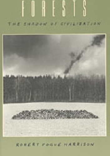 Forests. The shadow of civilzation - Robert Pogue Harrison