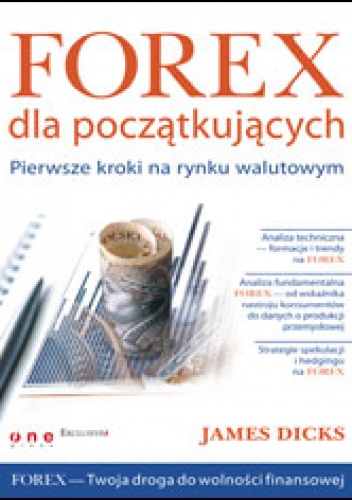 Forex dla początkujących. Pierwsze kroki na rynku walutowym - James Dicks