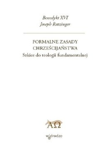 Formalne zasady chrześcijaństwa. Szkice do teologii fundamentalnej - Benedykt XVI