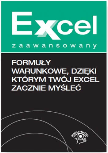 Formuły warunkowe, dzięki którym Twój Excel zacznie myśleć - Krzysztof Chojnacki, Piotr Dynia