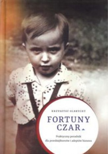 Fortuny czar. Praktyczny poradnik dla przedsiębiorców i adeptów biznesu - Krzysztof Olbrycht