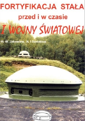 Fortyfikacja stała przed i w czasie I wojny światowej - W.W Jakowlew