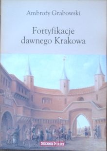 Fortyfikacje dawnego Krakowa - Ambroży Grabowski