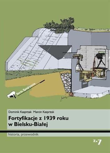 Fortyfikacje z 1939 roku w Bielsku-Białej. Historia, przewodnik - Marcin Kasprzak, Dominik Kasprzak