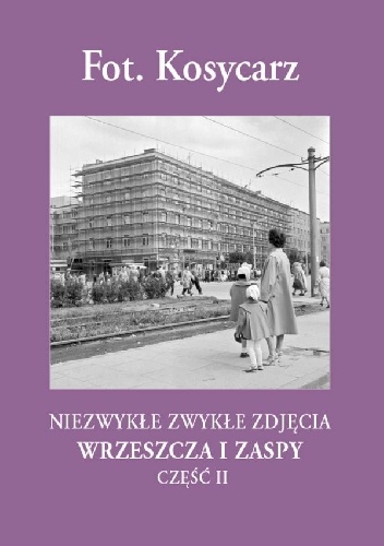 Fot. Kosycarz. Niezwykłe zwykłe zdjęcia Wrzeszcza i Zaspy cz. II - Zbigniew Kosycarz, Maciej Kosycarz
