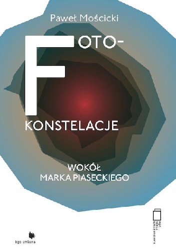 Foto-konstelacje. Wokół Marka Piaseckiego - Paweł Mościcki