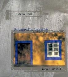 Fotografia barwna. Kompozycja i harmonia - Michael Busselle