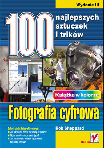 Fotografia cyfrowa. 100 najlepszych sztuczek i trików. Wydanie III - Rob Sheppard