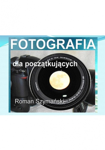 Fotografia dla początkujących - Szymański Roman