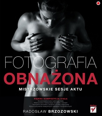 Fotografia obnażona. Mistrzowskie sesje aktu - Radosław Brzozowski