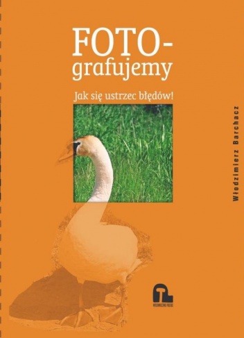 Fotografujemy. Jak się ustrzec błędów! - Włodzimierz Barchacz