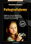 Fotografujemy. Obszerny kurs dla wszystkich, którzy zamierzają fotografować i dla tych co już raczkują - Włodzimierz Barchacz
