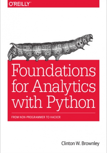 Foundations for Analytics with Python. From Non-Programmer to Hacker - W. Brownley Clinton