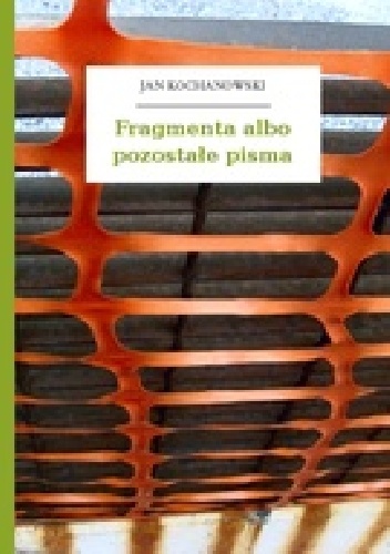 Fragmenta albo pozostałe pisma - Jan Kochanowski