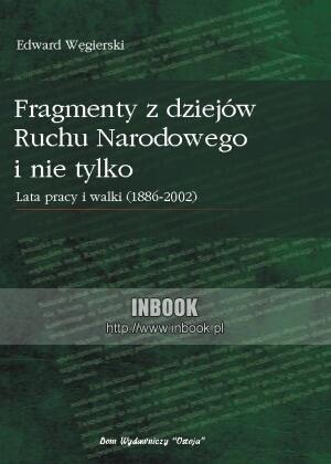 Fragmenty z dziejów Ruchu Narodowego i nie tylko. Lata walki i pracy (1889-2002) - Edward Węgierski