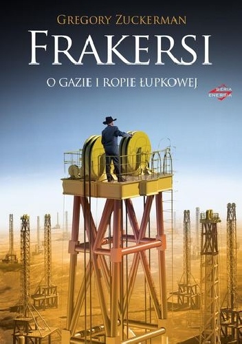 Frakersi. Niezwykła historia amerykańskich poszukiwaczy ropy i gazu w łupkach - Gregory Zuckerman