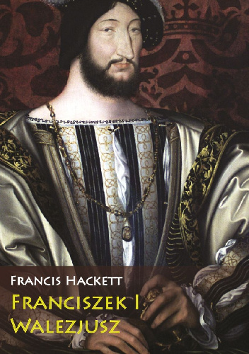 Franciszek I Walezjusz - Francis Hackett
