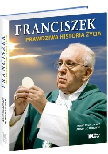 Franciszek. Prawdziwa historia życia - Adam Sosnowski, Agnieszka Gracz