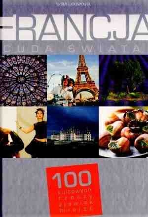 Francja. Cuda świata. 100 kultowych rzeczy, zjawisk, miejsc - praca zbiorowa