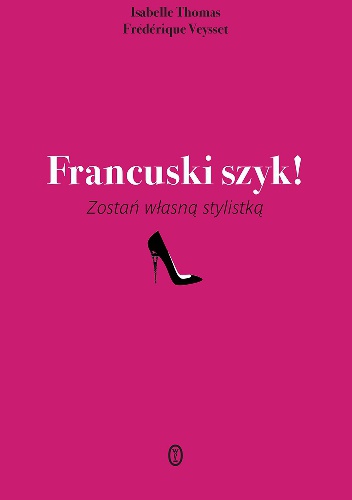 Francuski szyk! : zostań własną stylistką - Isabelle Thomas, Frédérique Veysset
