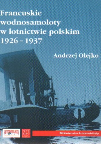 Francuskie wodnosamoloty w lotnictwie polskim 1926-1937 - Andrzej Olejko
