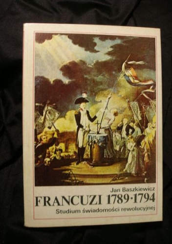 Francuzi 1789-1794 : studium świadomości rewolucyjnej - Jan Baszkiewicz