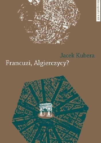 Francuzi, Algierczycy? Relacje między identyfikacjami Francuzów algierskiego pochodzenia - Jacek Kubera