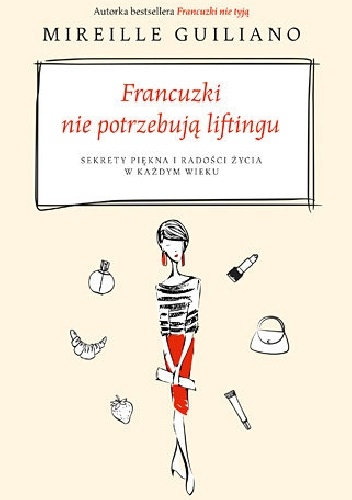Francuzki nie potrzebują liftingu. Sekrety piękna i radości życia w każdym wieku - Mireille Guiliano