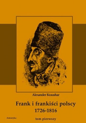 Frank i frankiści polscy 1726-1816. Monografia historyczna osnuta na źródłach archiwalnych i rękopiśmiennych. Tom pierwszy - Aleksander Kraushar