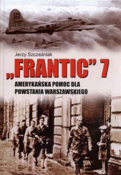 Frantic 7 - amerykańska pomoc dla powstania warszawskiego. - Jerzy Szczęśniak