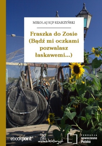 Fraszka do Zosie (Bądź mi oczkami pozwalasz łaskawemi...) - Mikołaj Sęp Szarzyński