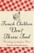French Children Don't Throw Food - Pamela Druckerman