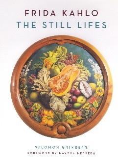 Frida Kahlo The Still Lifes - Salomon Grimberg
