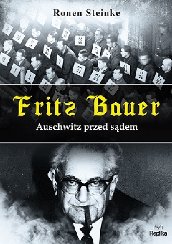 Fritz Bauer. Auschwitz przed sądem - Ronen Steinke