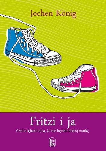 Fritzi i ja. Czyli o lękach ojca, że nie będzie dobrą matką - Jochen König﻿﻿
