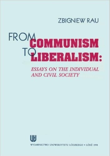 From Communism to Liberalism: Essays on the Individual and Civil Society - Zbigniew Rau