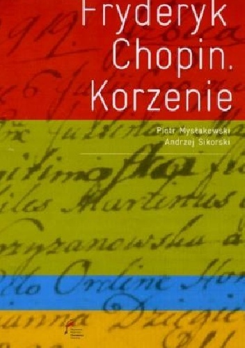 Fryderyk Chopin. Korzenie - Piotr Mysłakowski, Andrzej Sikorski