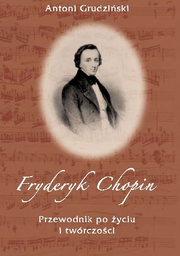 Fryderyk Chopin, Przewodnik po życiu i twórczości - Antoni Grudziński