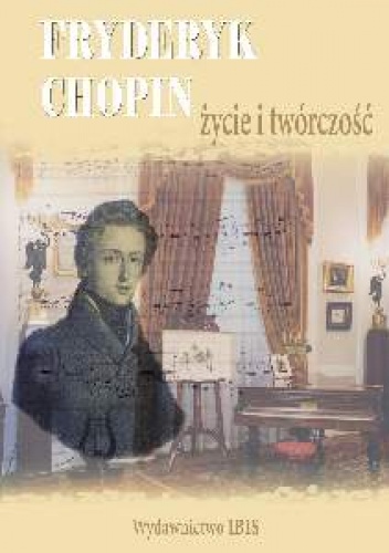 Fryderyk Chopin. Życie i twórczość - Monika Ulatowska