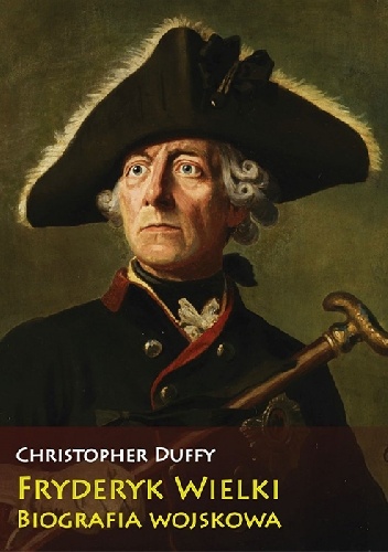 Fryderyk Wielki. Biografia wojskowa - Christopher Duffy