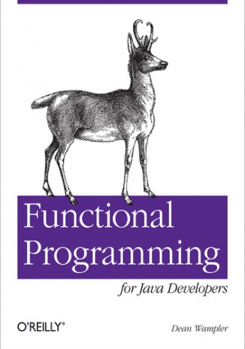 Functional Programming for Java Developers. Tools for Better Concurrency, Abstraction, and Agility - Dean Wampler