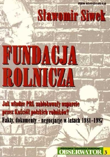 Fundacja Rolnicza. Jak władze PRL zablokowały wsparcie przez Kościół polskich rolników? Fakty, dokumenty - negocjacje w latach 1981-1987 - Sławomir Siwek