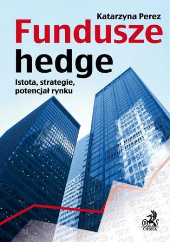 Fundusze hedge. Istota, strategie, potencjał rynku - Katarzyna Perez
