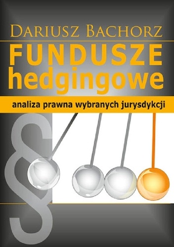 Fundusze hedgingowe. Analiza prawna wybranych jurysdykcji - Dariusz Bachorz