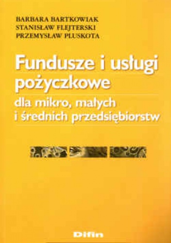 Fundusze i usługi pożyczkowe dla mikro, małych i średnich przedsiębiorstw - Stanisław Flejterski, Barbara Bartkowiak