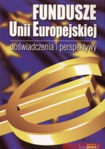 Fundusze Unii Europejskiej. Doświadczenia i perspektywy - praca zbiorowa