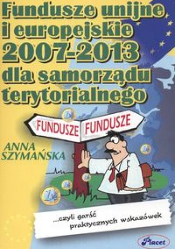Fundusze unijne i europejskie 2007-2013 dla samorządu terytorialnego - Anna Szymańska