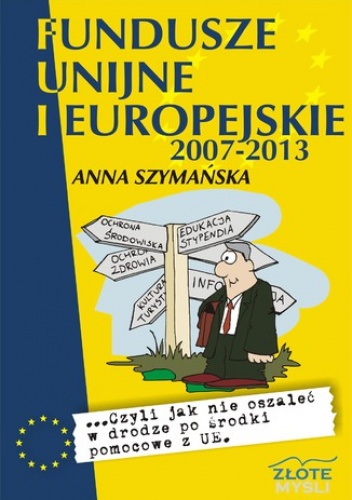 Fundusze unijne i europejskie. ...czyli jak nie oszaleć w drodze po środki pomocowe z UE - Anna Szymańska