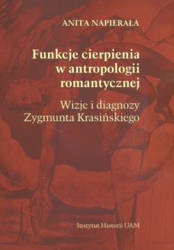 Funkcje cierpienia w antropologii romantycznej  Wizje i diagnozy zygmunta Krasińskiego - Anita Napierała